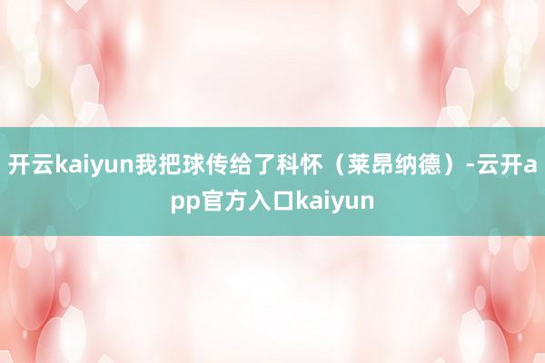 开云kaiyun我把球传给了科怀（莱昂纳德）-云开app官方入口kaiyun