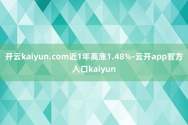 开云kaiyun.com近1年高涨1.48%-云开app官方入口kaiyun