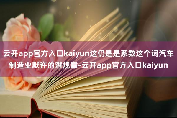 云开app官方入口kaiyun这仍是是系数这个词汽车制造业默许的潜规章-云开app官方入口kaiyun