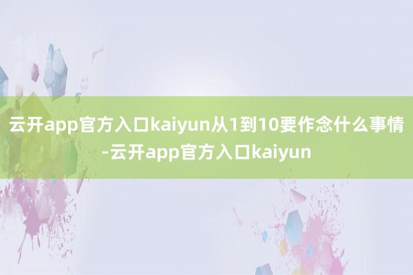 云开app官方入口kaiyun从1到10要作念什么事情-云开