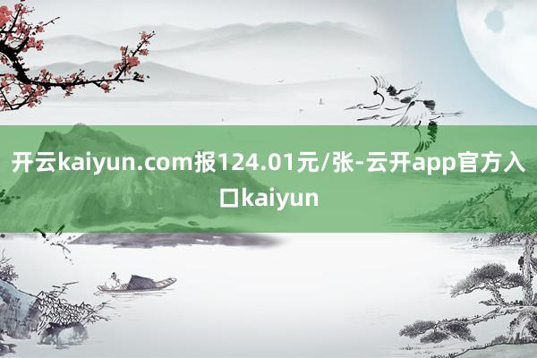 开云kaiyun.com报124.01元/张-云开app官方