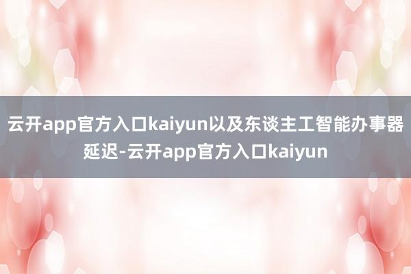 云开app官方入口kaiyun以及东谈主工智能办事器延迟-云