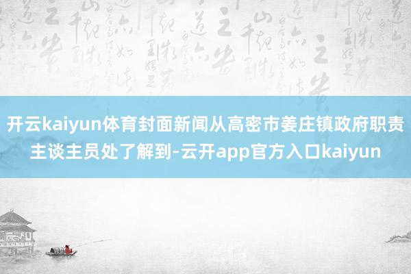 开云kaiyun体育封面新闻从高密市姜庄镇政府职责主谈主员处