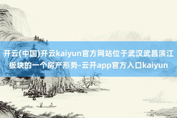 开云(中国)开云kaiyun官方网站位于武汉武昌滨江板块的一 开云(中国)开云kaiyun官方网站位于武汉武昌滨江板块的一