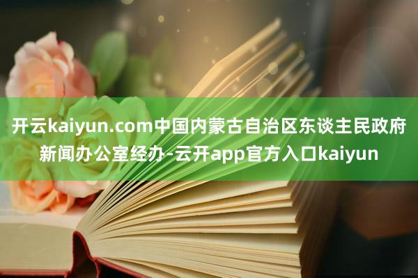 开云kaiyun.com中国内蒙古自治区东谈主民政府新闻办公 开云kaiyun.com中国内蒙古自治区东谈主民政府新闻办公