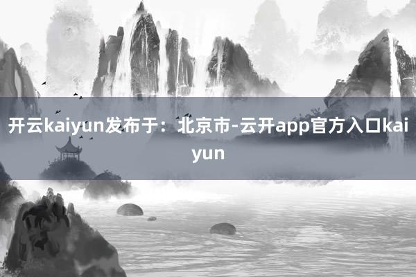 开云kaiyun发布于:北京市-云开app官方入口kaiyu 开云kaiyun发布于:北京市-云开app官方入口kaiyu