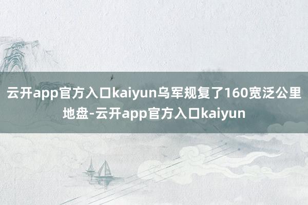 云开app官方入口kaiyun乌军规复了160宽泛公里地盘- 云开app官方入口kaiyun乌军规复了160宽泛公里地盘-