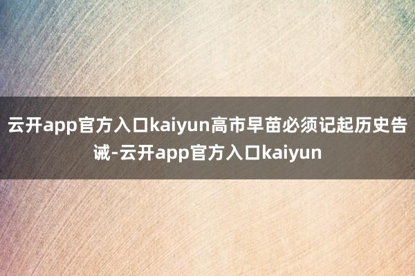 云开app官方入口kaiyun高市早苗必须记起历史告诫-云开