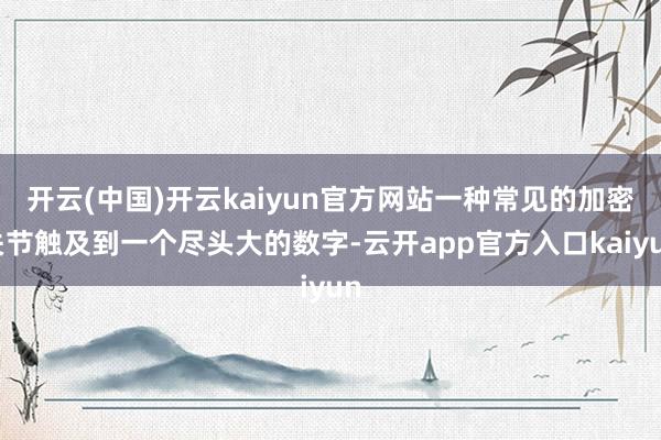 开云(中国)开云kaiyun官方网站一种常见的加密关节触及到