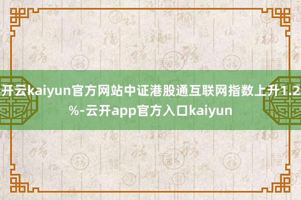 开云kaiyun官方网站中证港股通互联网指数上升1.2%-云