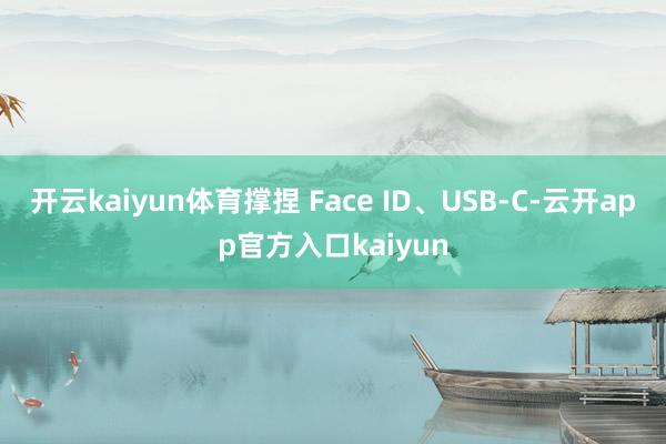开云kaiyun体育撑捏 Face ID、USB-C-云开a